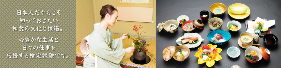 日本人だからこそ知っておきたい和食の文化と接遇。心豊かな生活と日々の仕事を応援する検定試験です。