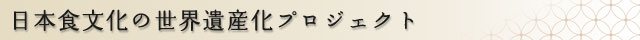 
        日本食文化の世界遺産化プロジェクト
        